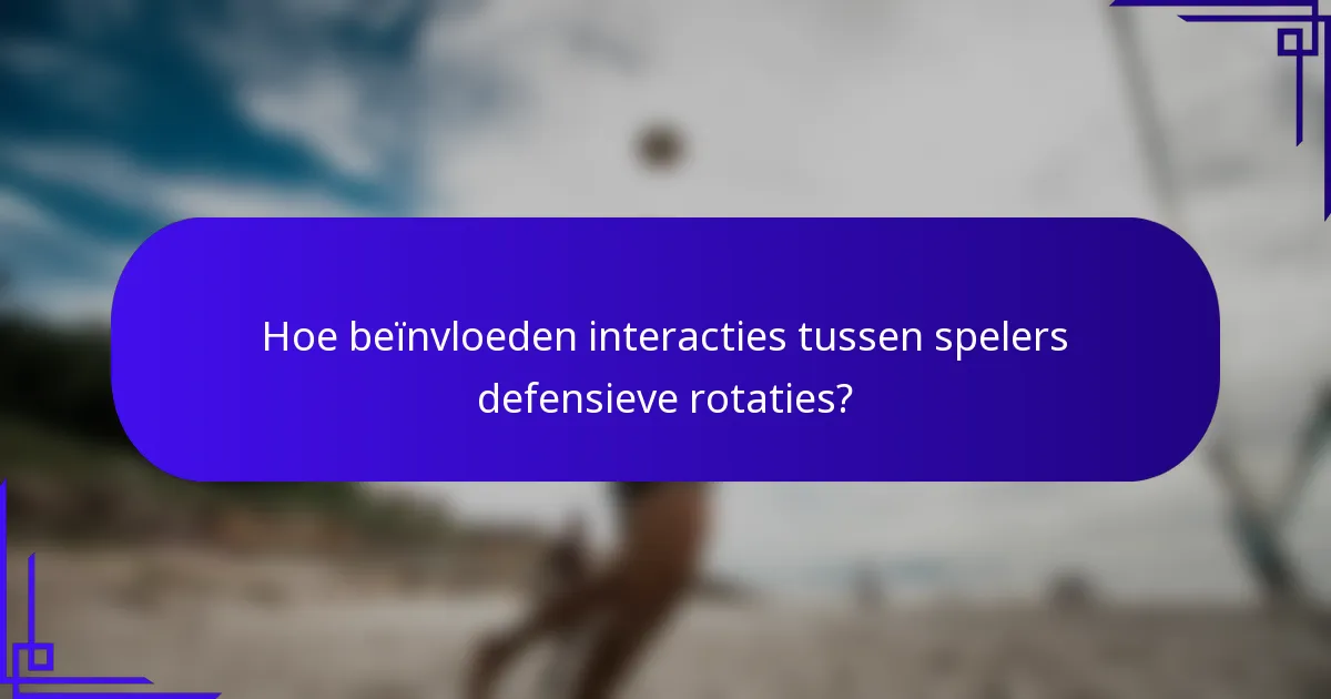 Hoe beïnvloeden interacties tussen spelers defensieve rotaties?