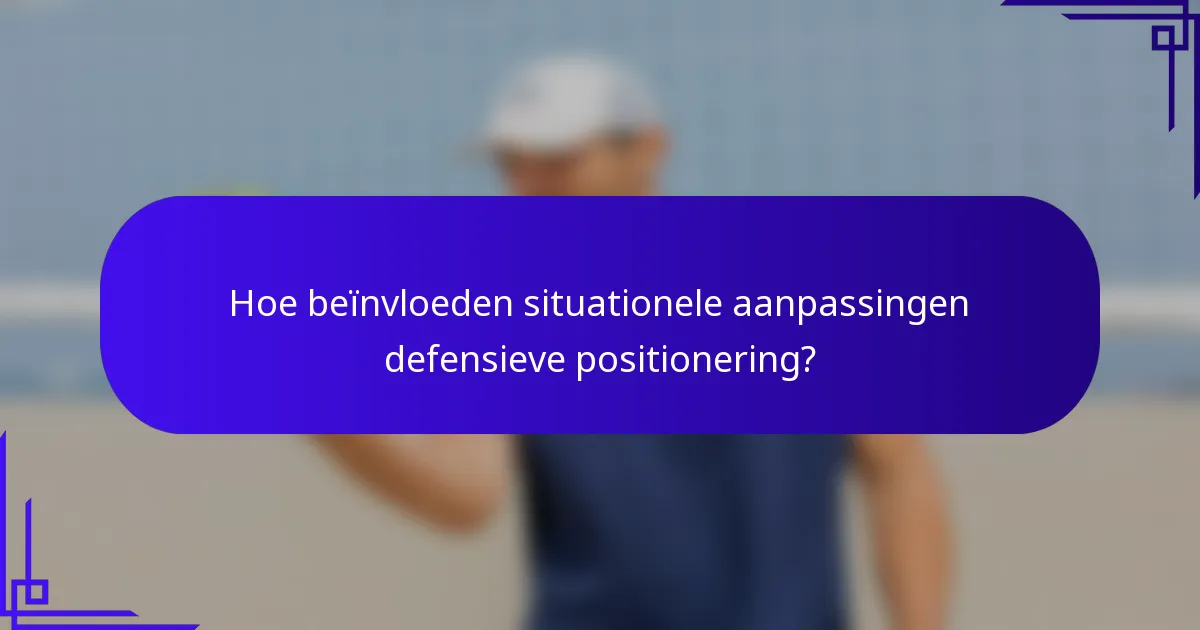 Hoe beïnvloeden situationele aanpassingen defensieve positionering?