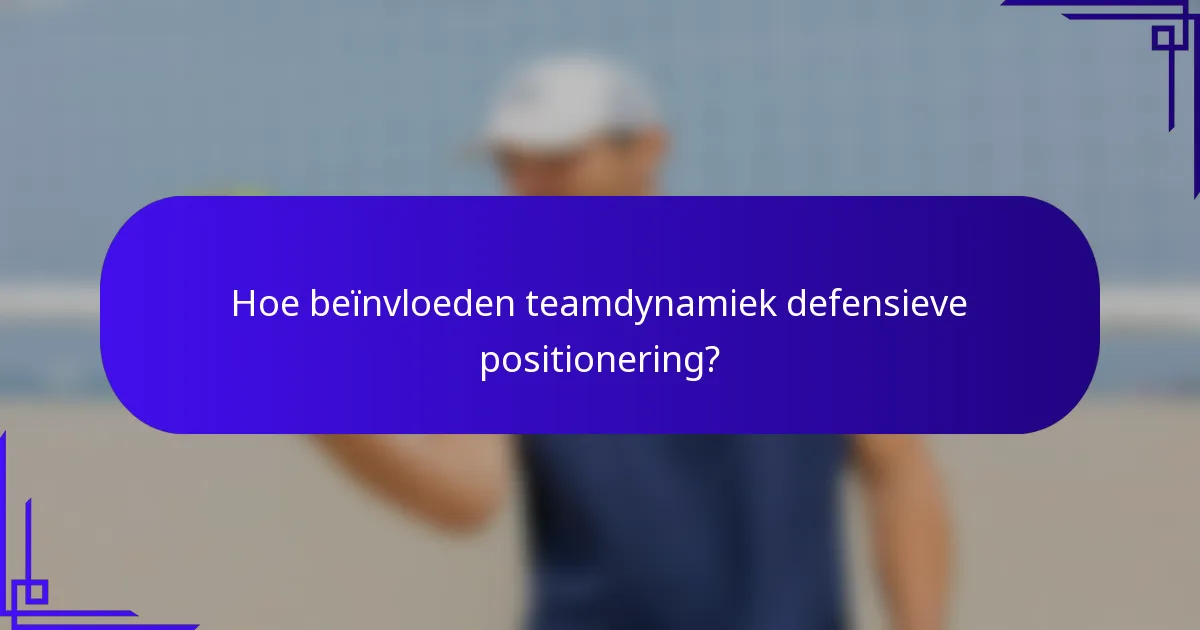 Hoe beïnvloeden teamdynamiek defensieve positionering?