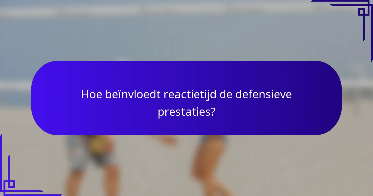 Hoe beïnvloedt reactietijd de defensieve prestaties?