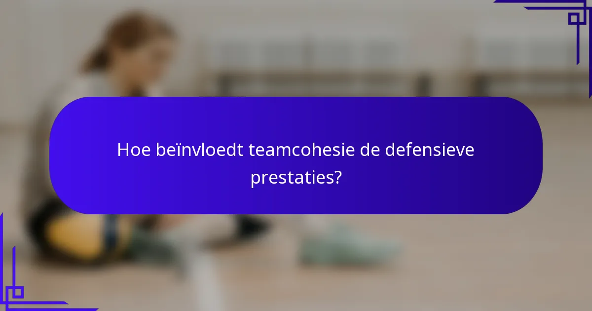 Hoe beïnvloedt teamcohesie de defensieve prestaties?