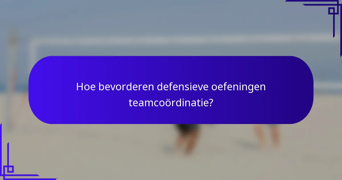 Hoe bevorderen defensieve oefeningen teamcoördinatie?