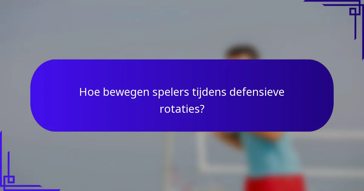 Hoe bewegen spelers tijdens defensieve rotaties?