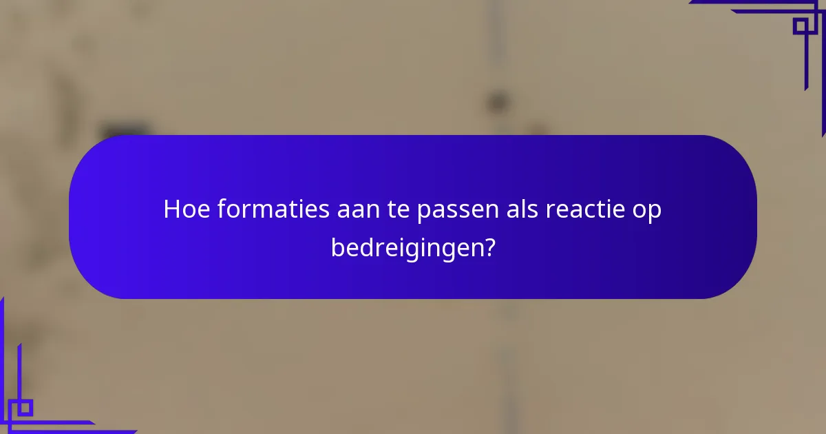Hoe formaties aan te passen als reactie op bedreigingen?