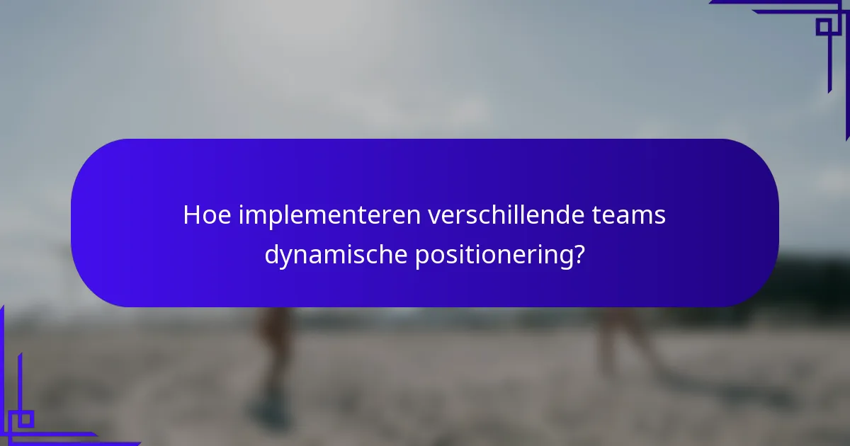 Hoe implementeren verschillende teams dynamische positionering?