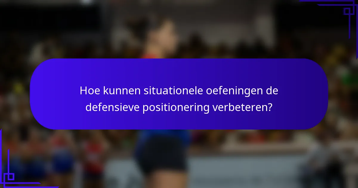 Hoe kunnen situationele oefeningen de defensieve positionering verbeteren?
