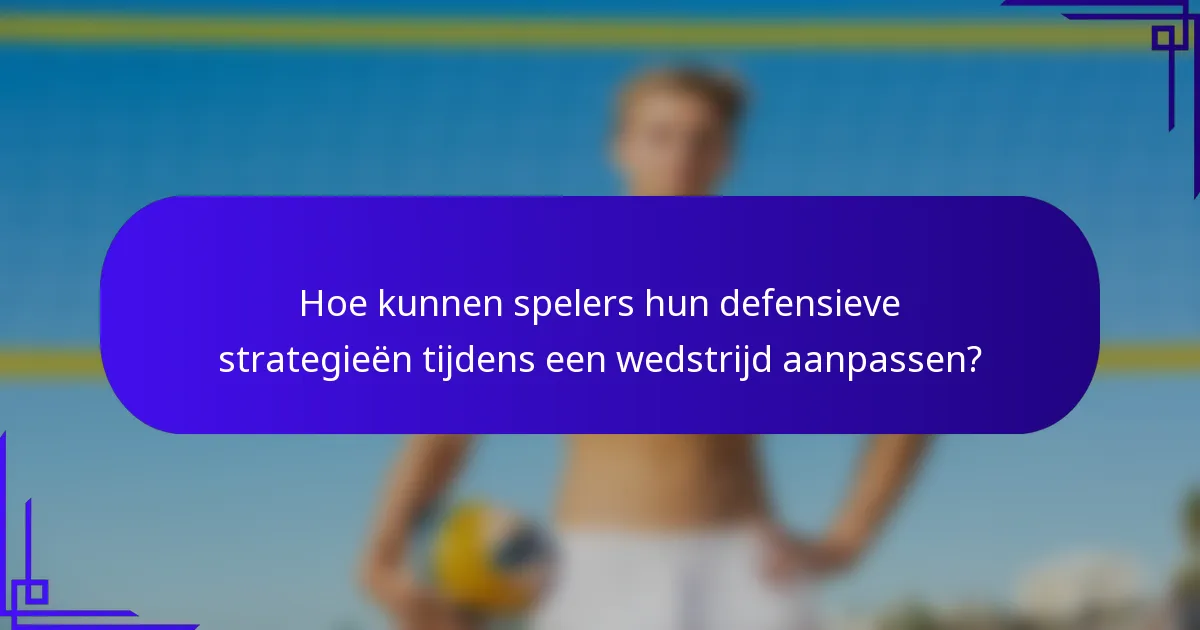 Hoe kunnen spelers hun defensieve strategieën tijdens een wedstrijd aanpassen?