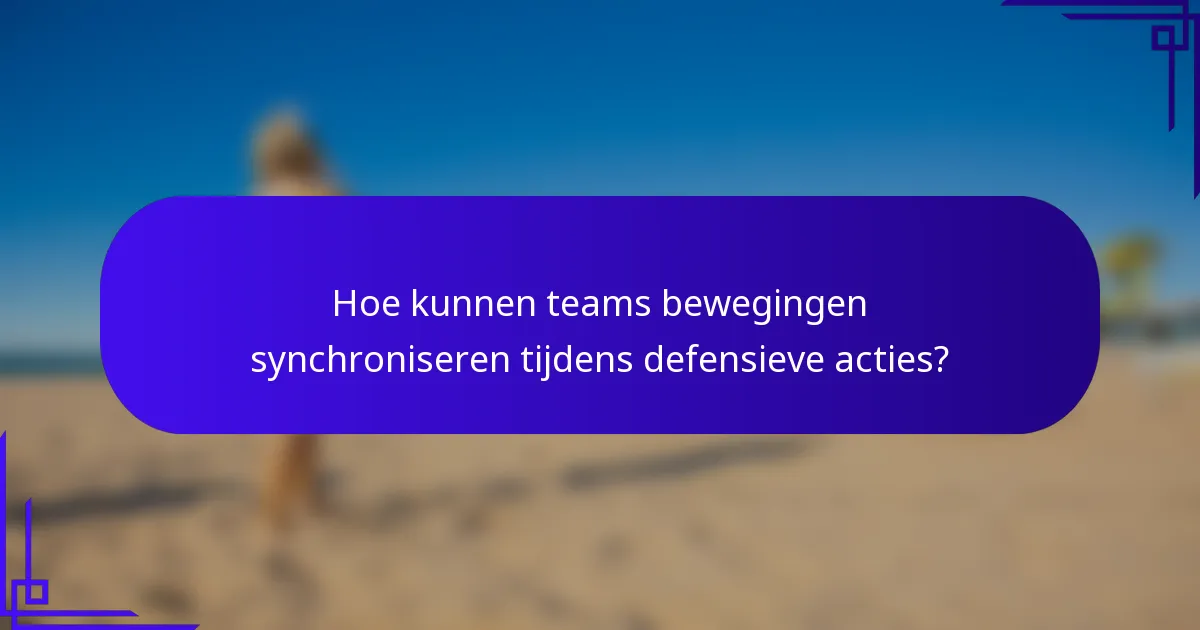 Hoe kunnen teams bewegingen synchroniseren tijdens defensieve acties?