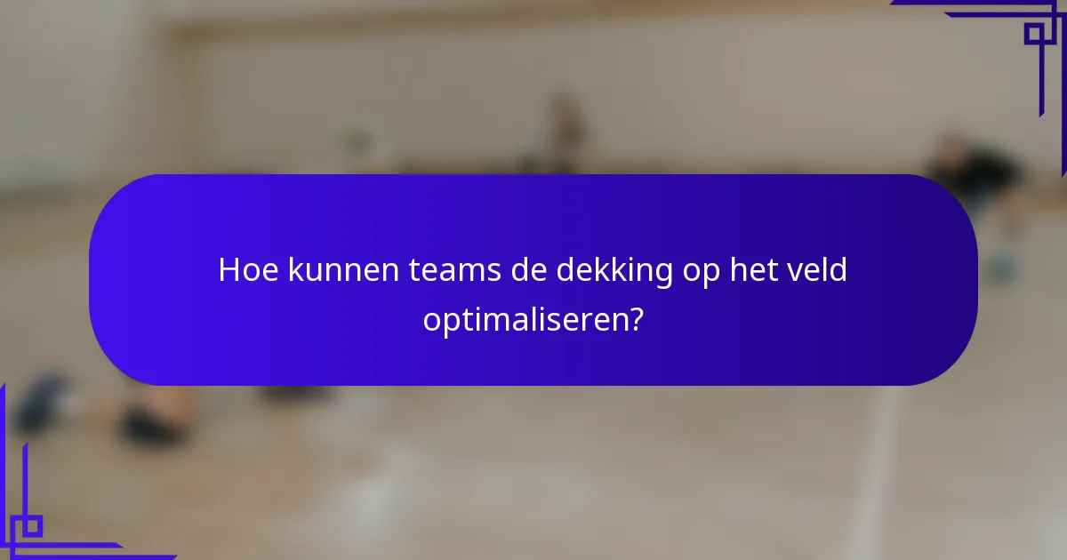 Hoe kunnen teams de dekking op het veld optimaliseren?