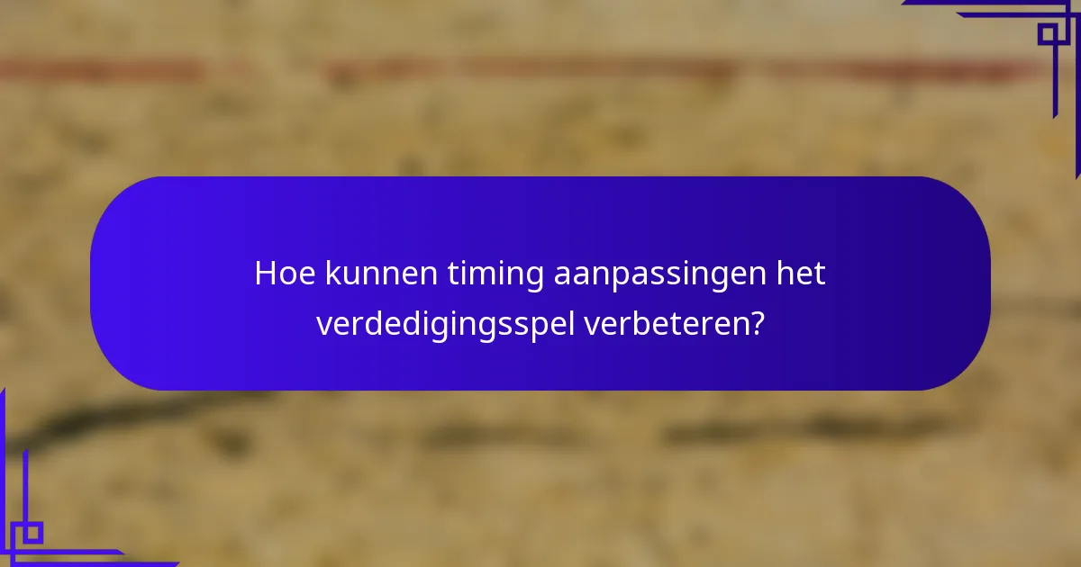 Hoe kunnen timing aanpassingen het verdedigingsspel verbeteren?