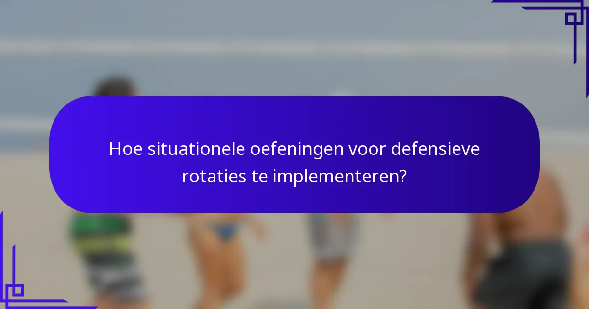 Hoe situationele oefeningen voor defensieve rotaties te implementeren?