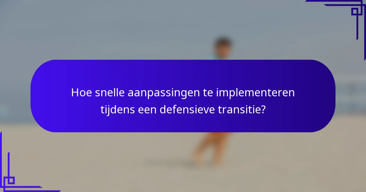 Hoe snelle aanpassingen te implementeren tijdens een defensieve transitie?
