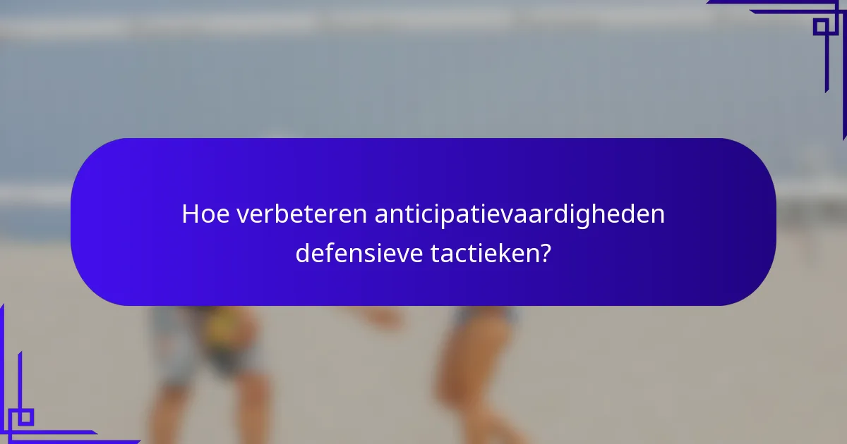 Hoe verbeteren anticipatievaardigheden defensieve tactieken?