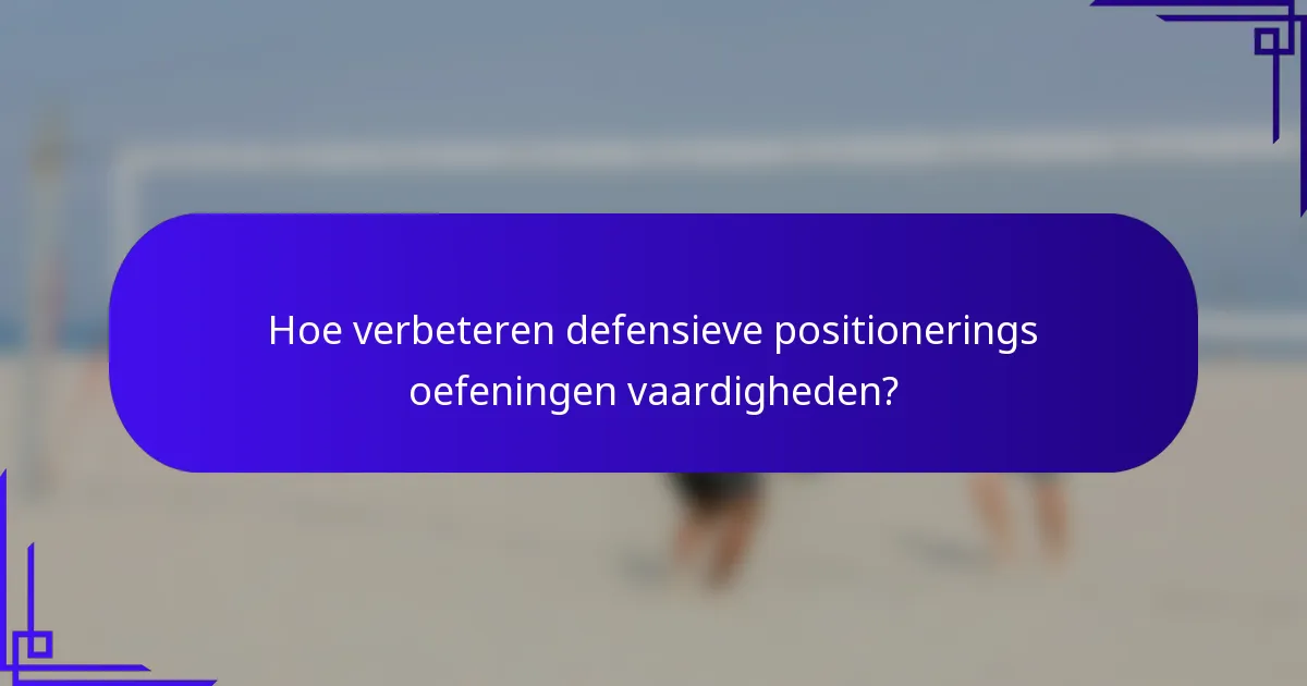 Hoe verbeteren defensieve positionerings oefeningen vaardigheden?