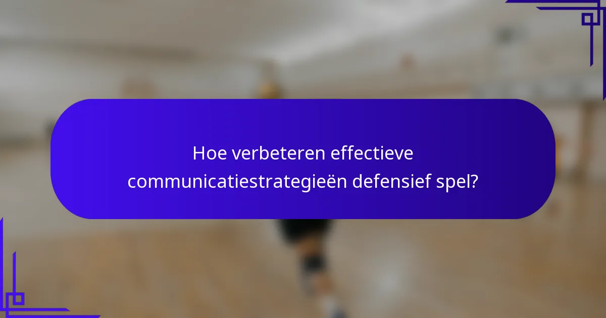 Hoe verbeteren effectieve communicatiestrategieën defensief spel?