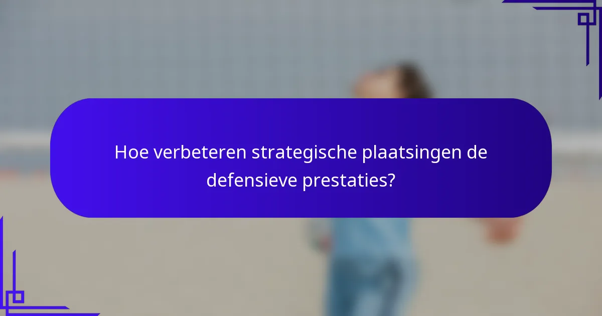 Hoe verbeteren strategische plaatsingen de defensieve prestaties?