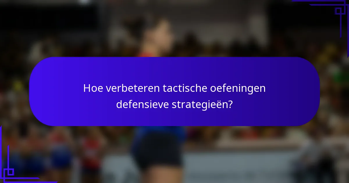 Hoe verbeteren tactische oefeningen defensieve strategieën?