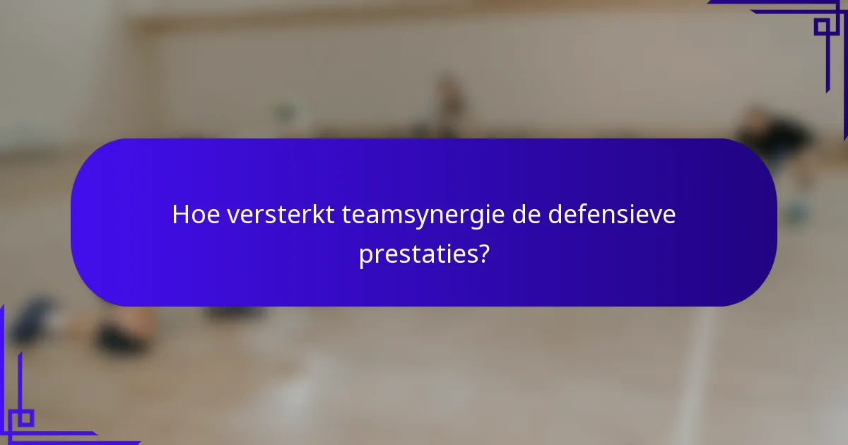 Hoe versterkt teamsynergie de defensieve prestaties?