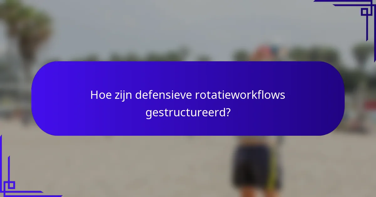 Hoe zijn defensieve rotatieworkflows gestructureerd?