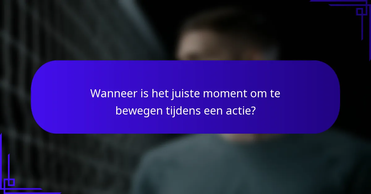 Wanneer is het juiste moment om te bewegen tijdens een actie?