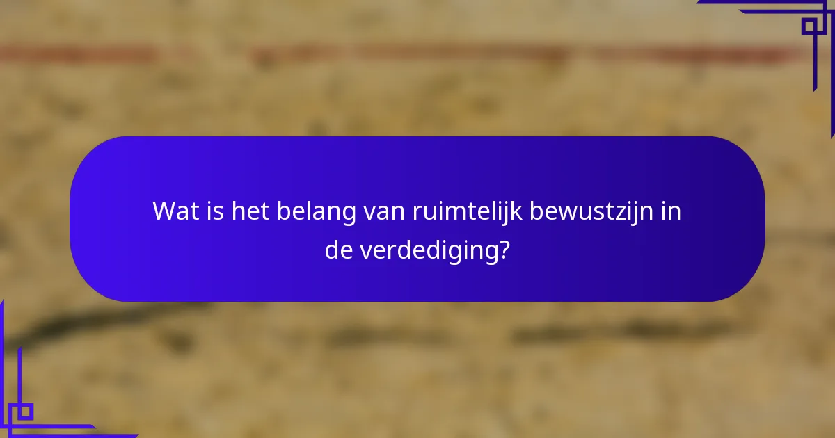 Wat is het belang van ruimtelijk bewustzijn in de verdediging?