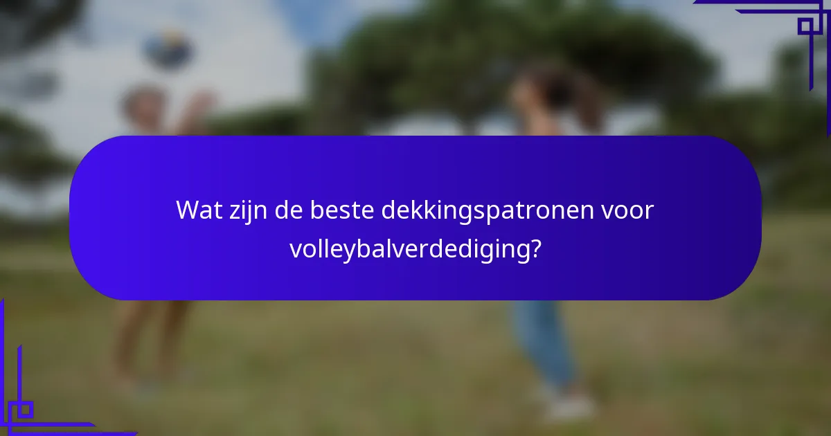 Wat zijn de beste dekkingspatronen voor volleybalverdediging?