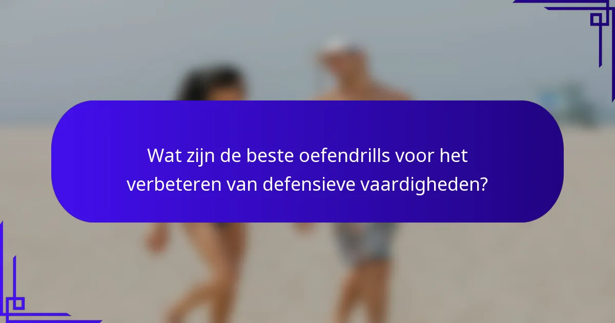 Wat zijn de beste oefendrills voor het verbeteren van defensieve vaardigheden?