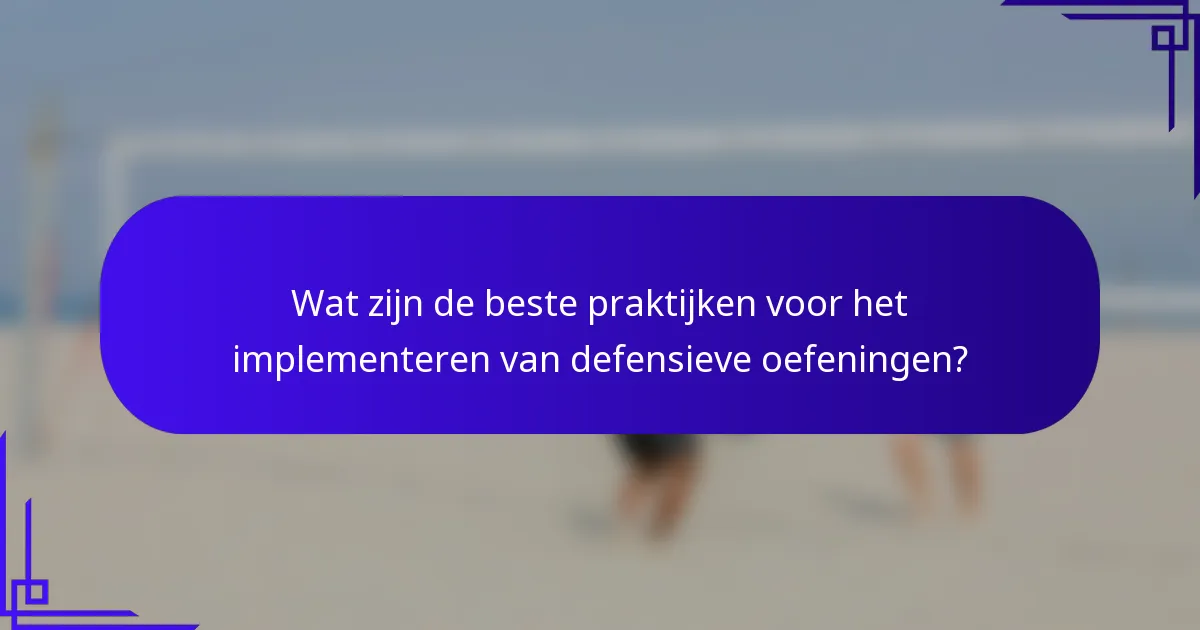 Wat zijn de beste praktijken voor het implementeren van defensieve oefeningen?