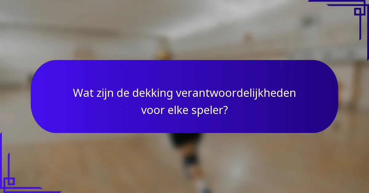 Wat zijn de dekking verantwoordelijkheden voor elke speler?