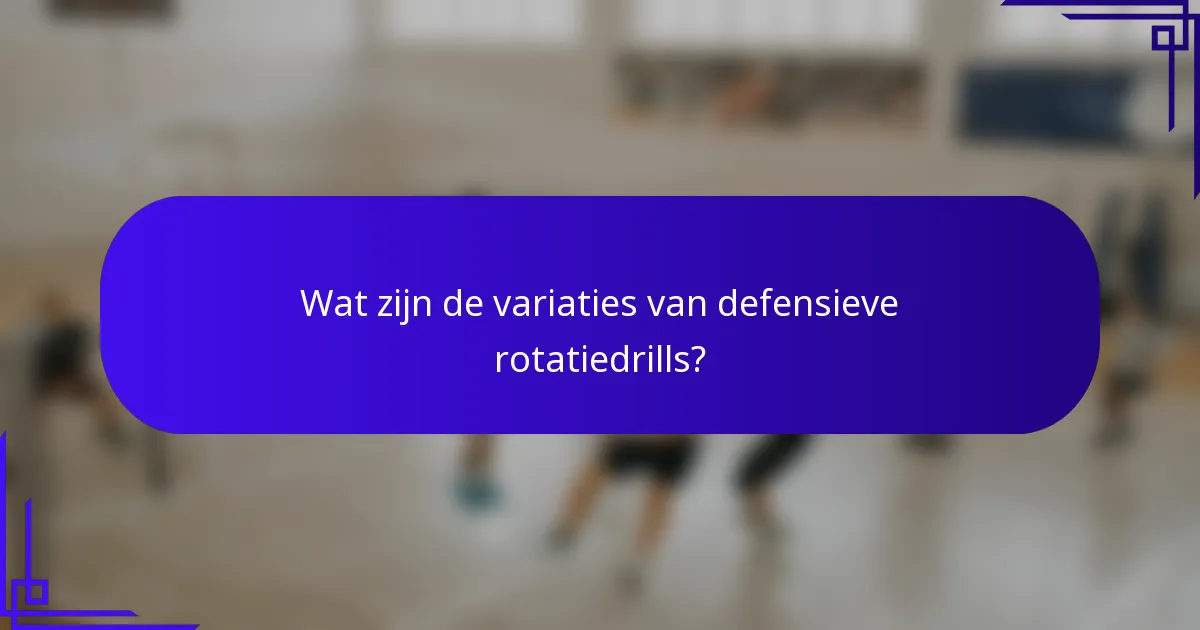 Wat zijn de variaties van defensieve rotatiedrills?