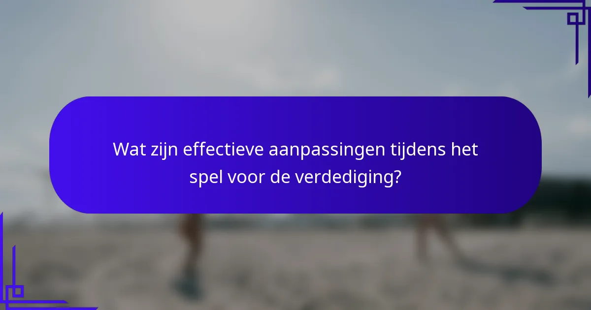Wat zijn effectieve aanpassingen tijdens het spel voor de verdediging?