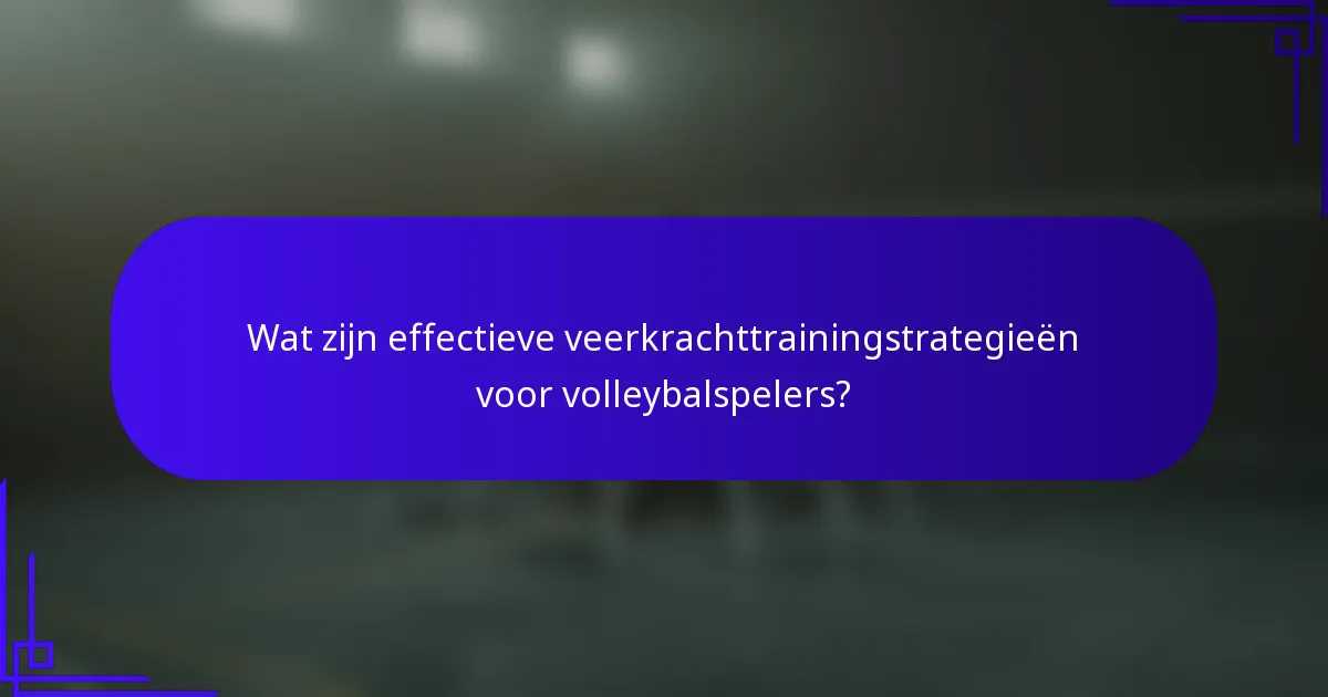 Wat zijn effectieve veerkrachttrainingstrategieën voor volleybalspelers?