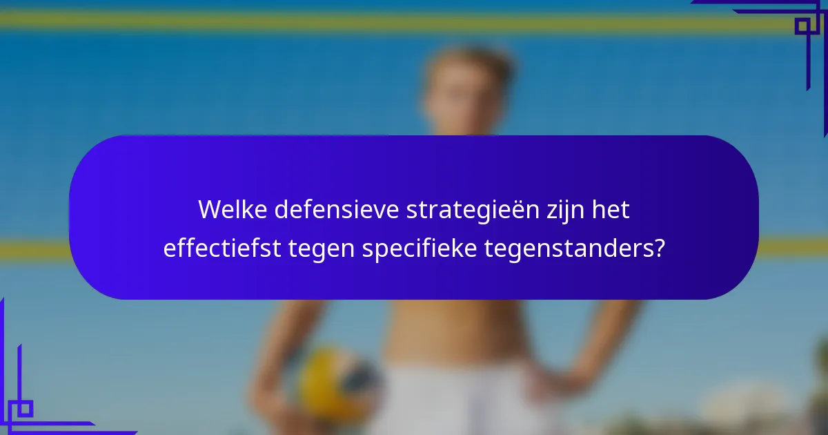 Welke defensieve strategieën zijn het effectiefst tegen specifieke tegenstanders?