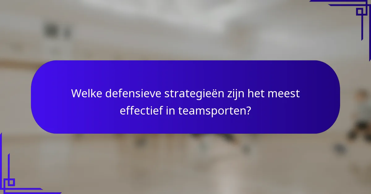 Welke defensieve strategieën zijn het meest effectief in teamsporten?