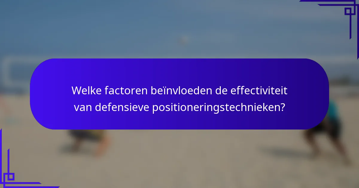 Welke factoren beïnvloeden de effectiviteit van defensieve positioneringstechnieken?