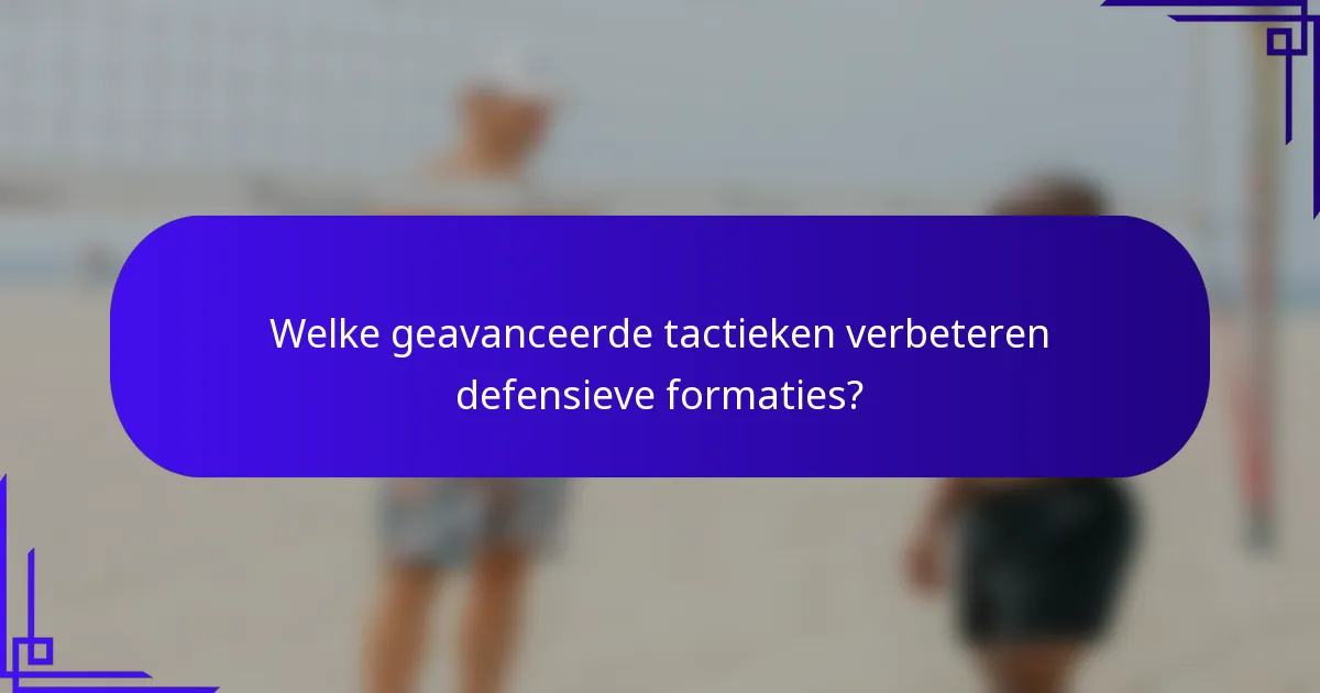 Welke geavanceerde tactieken verbeteren defensieve formaties?