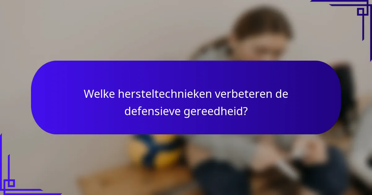 Welke hersteltechnieken verbeteren de defensieve gereedheid?