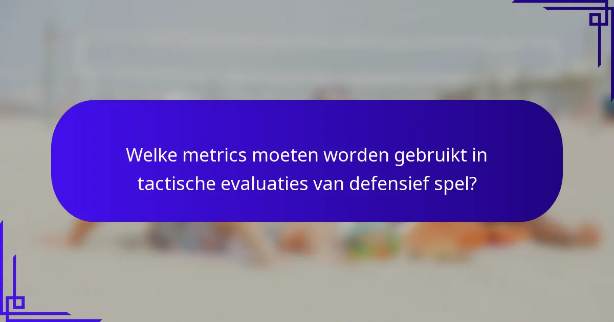 Welke metrics moeten worden gebruikt in tactische evaluaties van defensief spel?