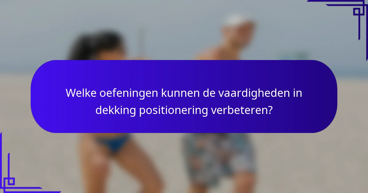 Welke oefeningen kunnen de vaardigheden in dekking positionering verbeteren?