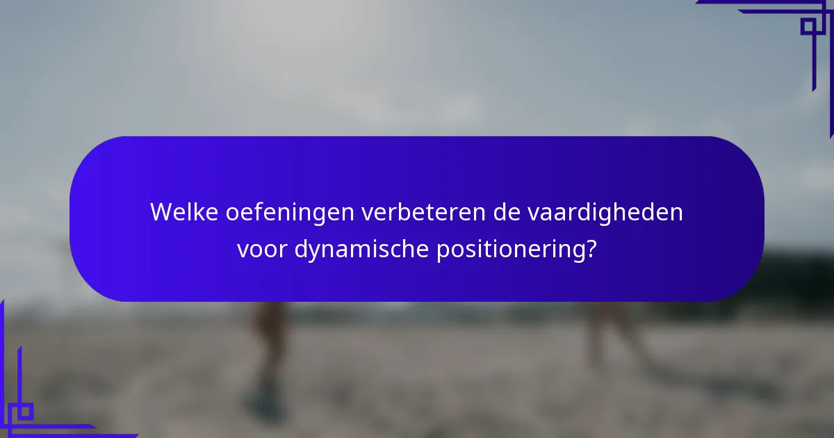 Welke oefeningen verbeteren de vaardigheden voor dynamische positionering?