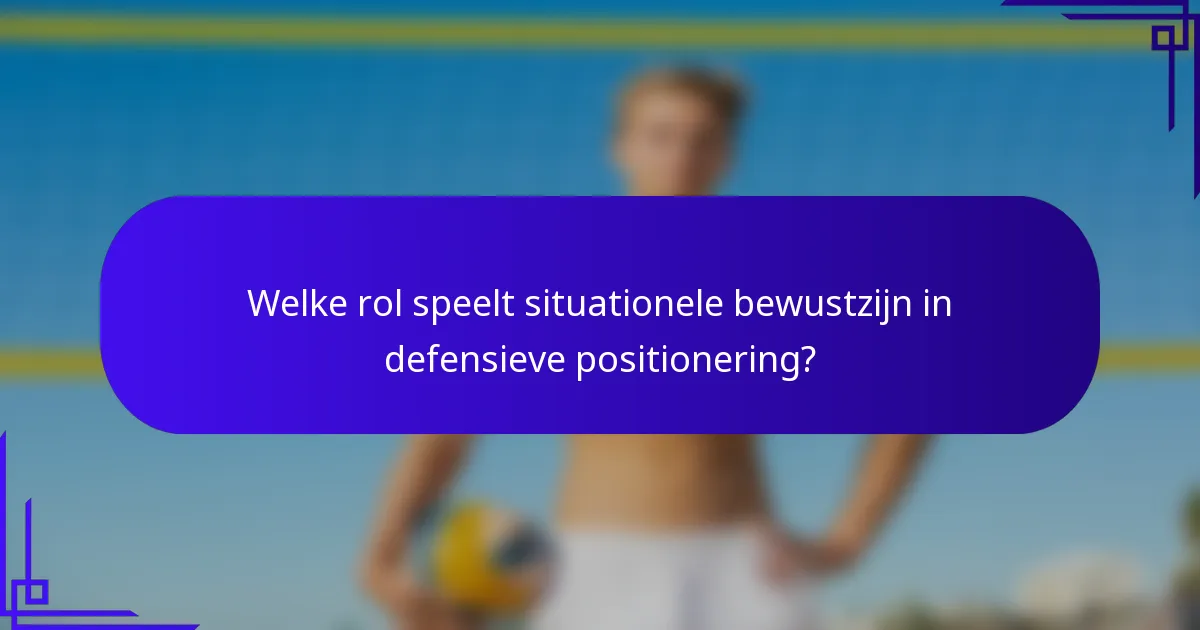 Welke rol speelt situationele bewustzijn in defensieve positionering?
